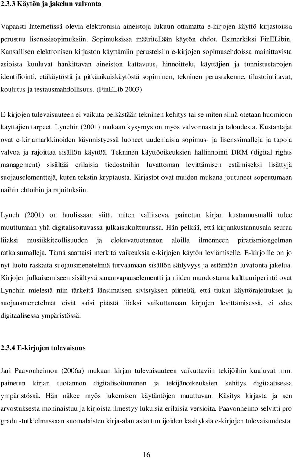 Esimerkiksi FinELibin, Kansallisen elektronisen kirjaston käyttämiin perusteisiin e-kirjojen sopimusehdoissa mainittavista asioista kuuluvat hankittavan aineiston kattavuus, hinnoittelu, käyttäjien