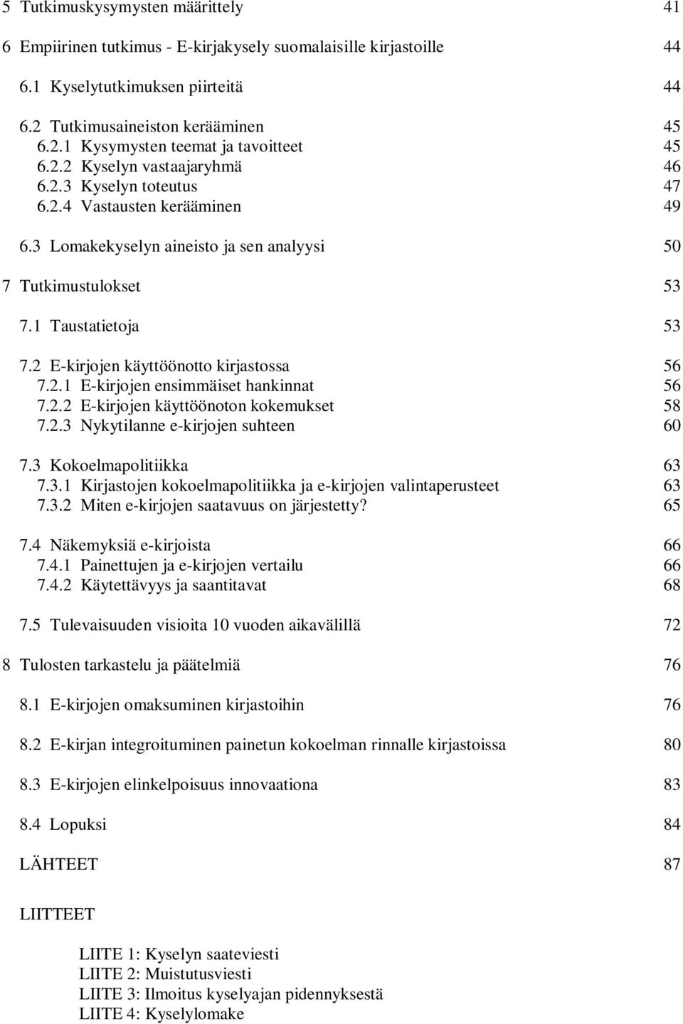 2 E-kirjojen käyttöönotto kirjastossa 56 7.2.1 E-kirjojen ensimmäiset hankinnat 56 7.2.2 E-kirjojen käyttöönoton kokemukset 58 7.2.3 