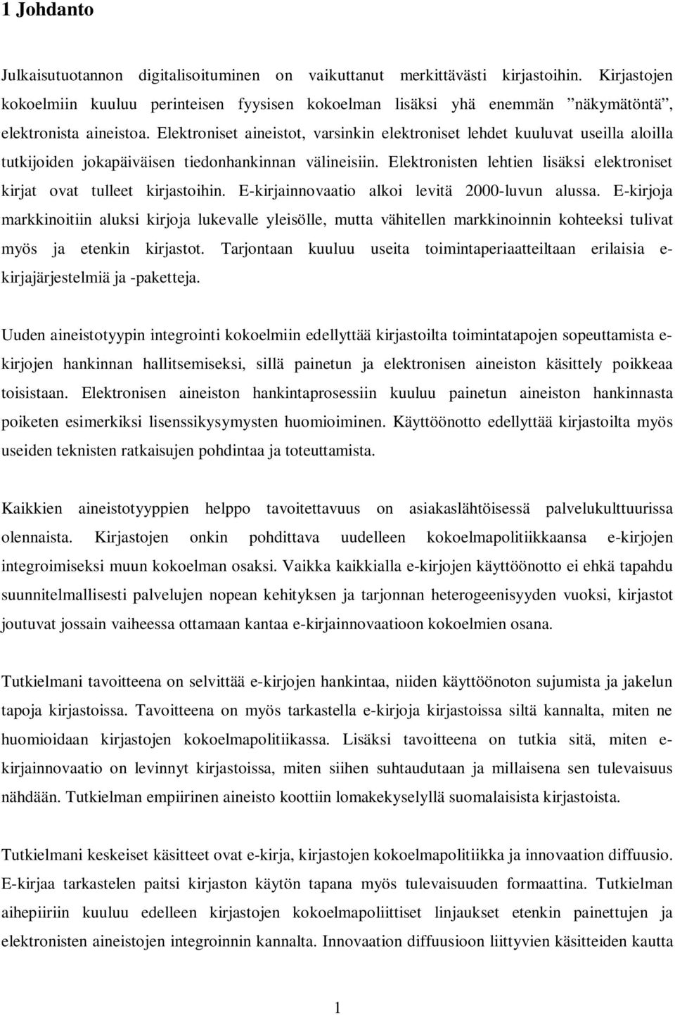 Elektroniset aineistot, varsinkin elektroniset lehdet kuuluvat useilla aloilla tutkijoiden jokapäiväisen tiedonhankinnan välineisiin.