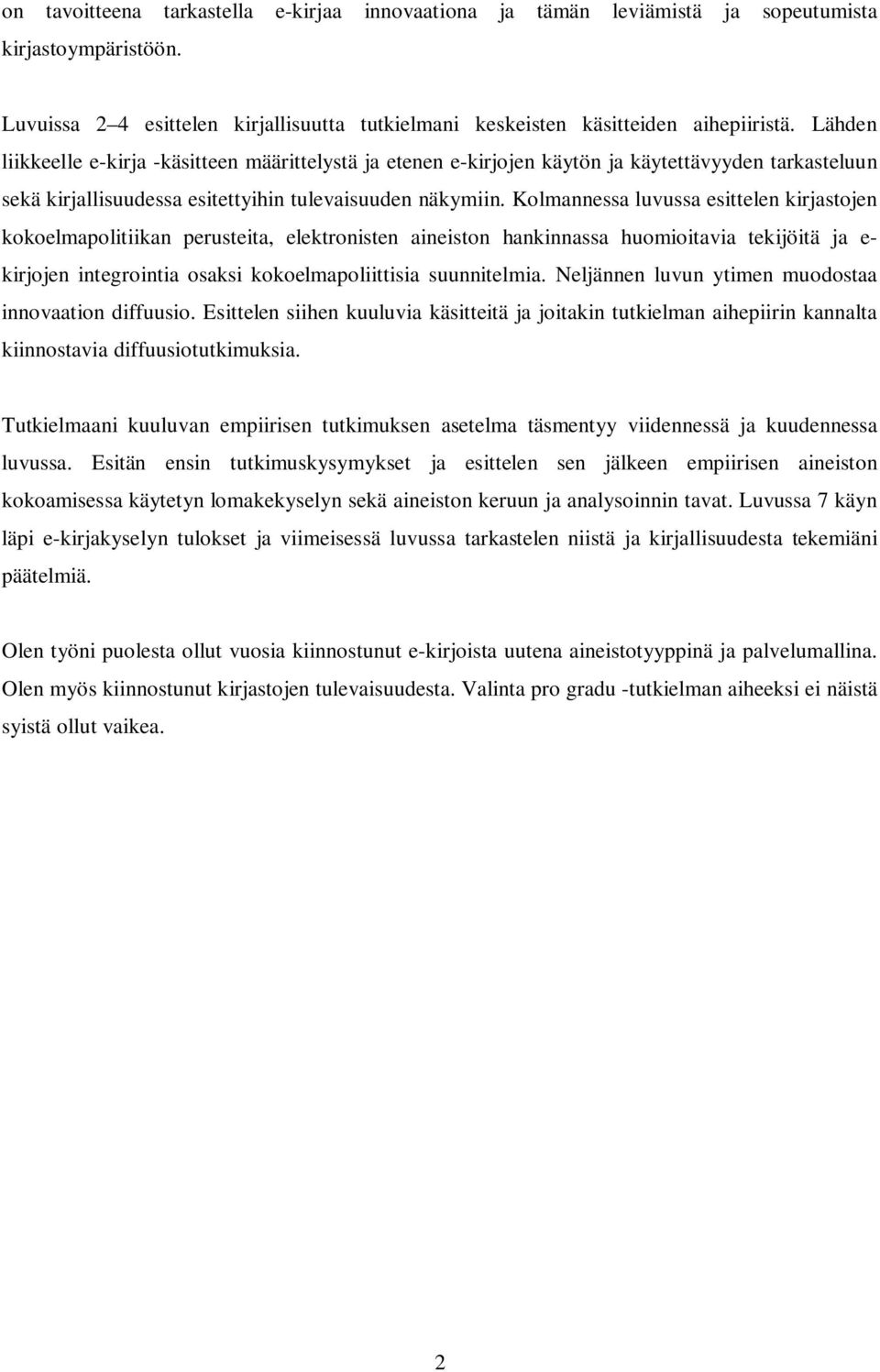 Kolmannessa luvussa esittelen kirjastojen kokoelmapolitiikan perusteita, elektronisten aineiston hankinnassa huomioitavia tekijöitä ja e- kirjojen integrointia osaksi kokoelmapoliittisia suunnitelmia.
