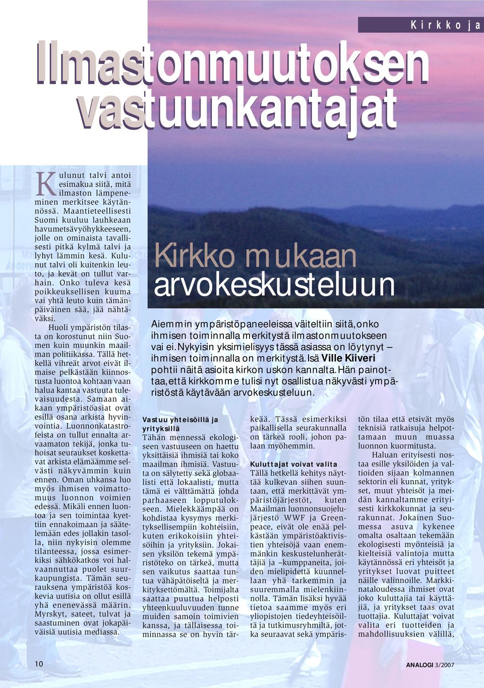 Onko tuleva kesä poikkeuksellisen kuuma vai yhtä leuto kuin tämänpäiväinen sää, jää nähtäväksi. Huoli ympäristön tilasta on korostunut niin Suomen kuin muunkin maailman politiikassa.