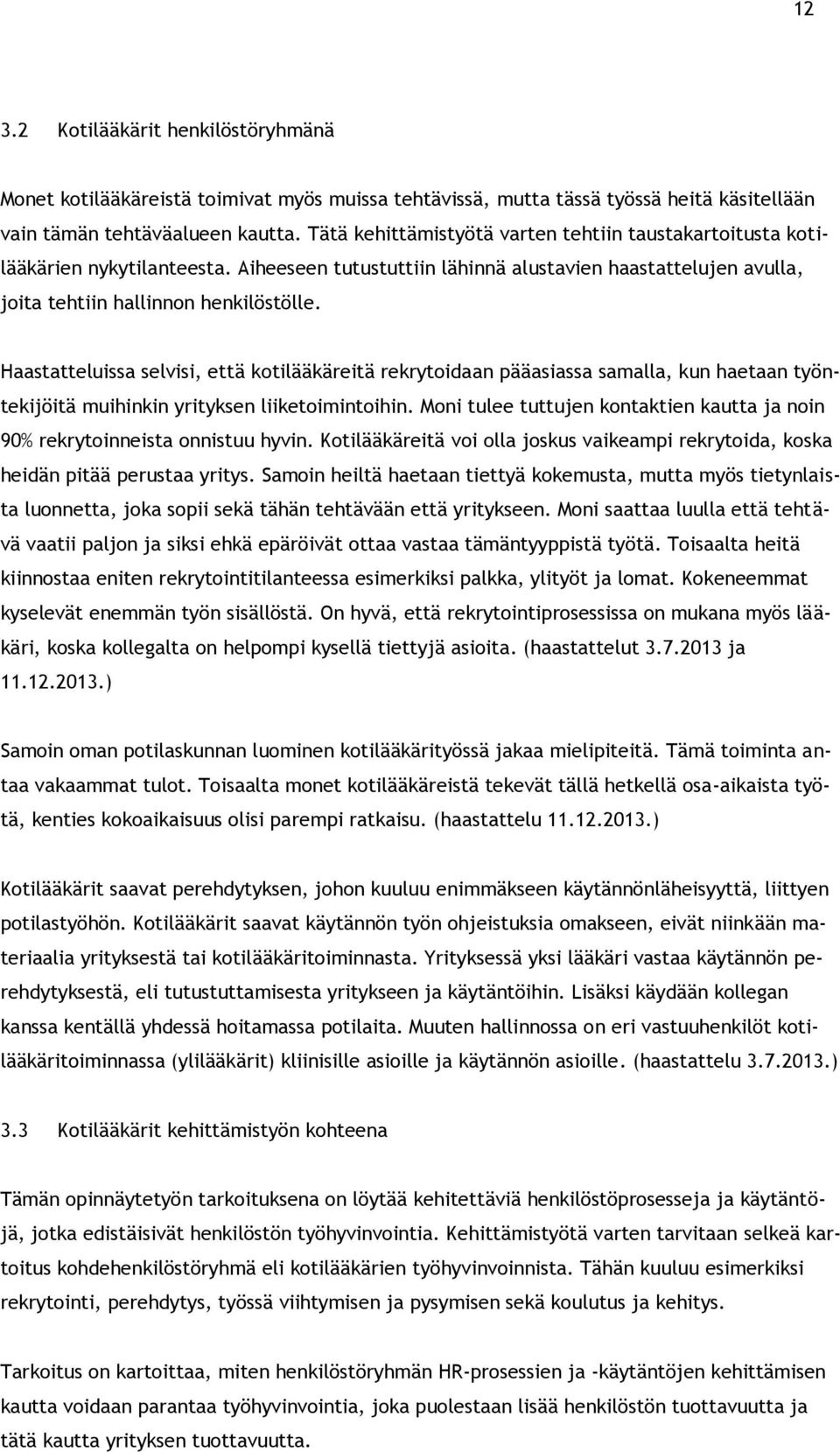 Haastatteluissa selvisi, että kotilääkäreitä rekrytoidaan pääasiassa samalla, kun haetaan työntekijöitä muihinkin yrityksen liiketoimintoihin.