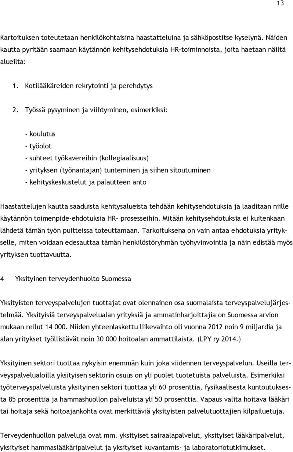 Työssä pysyminen ja viihtyminen, esimerkiksi: - koulutus - työolot - suhteet työkavereihin (kollegiaalisuus) - yrityksen (työnantajan) tunteminen ja siihen sitoutuminen - kehityskeskustelut ja