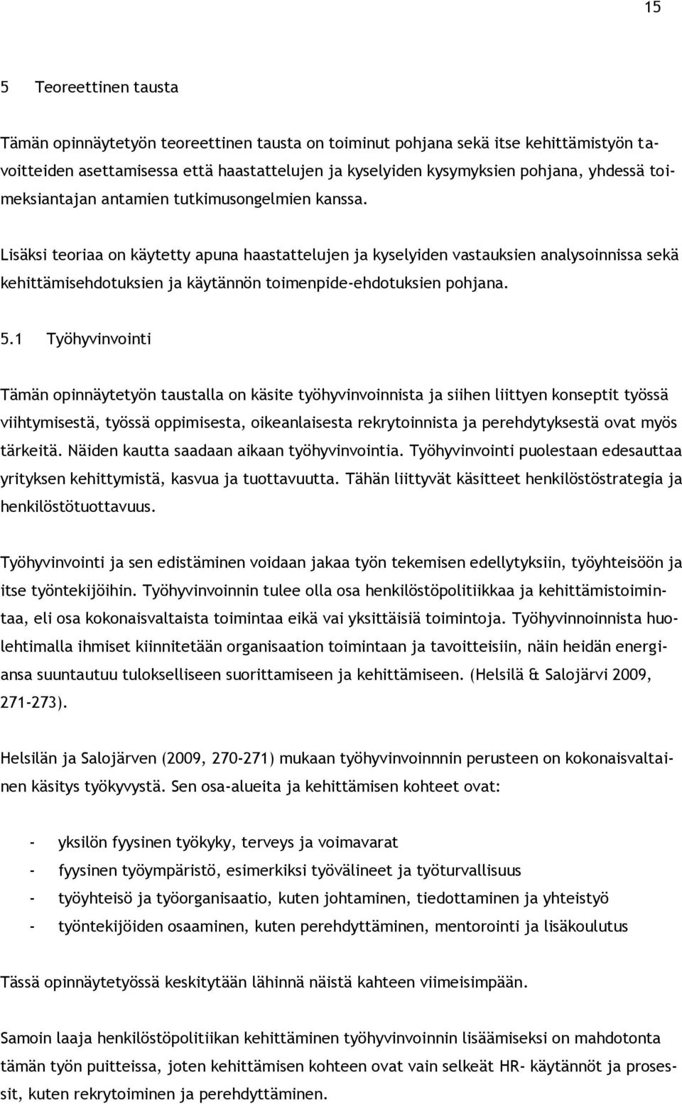 Lisäksi teoriaa on käytetty apuna haastattelujen ja kyselyiden vastauksien analysoinnissa sekä kehittämisehdotuksien ja käytännön toimenpide-ehdotuksien pohjana. 5.