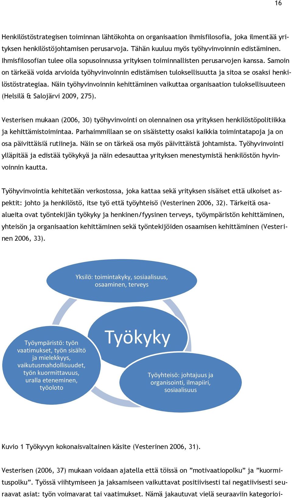 Samoin on tärkeää voida arvioida työhyvinvoinnin edistämisen tuloksellisuutta ja sitoa se osaksi henkilöstöstrategiaa.