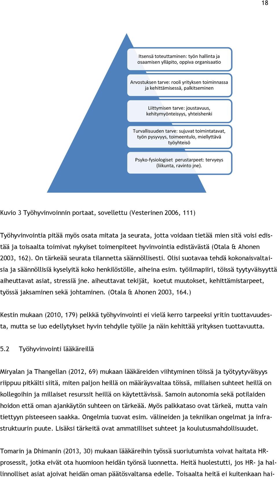 Kuvio 3 Työhyvinvoinnin portaat, sovellettu (Vesterinen 2006, 111) Työhyvinvointia pitää myös osata mitata ja seurata, jotta voidaan tietää mien sitä voisi edistää ja toisaalta toimivat nykyiset