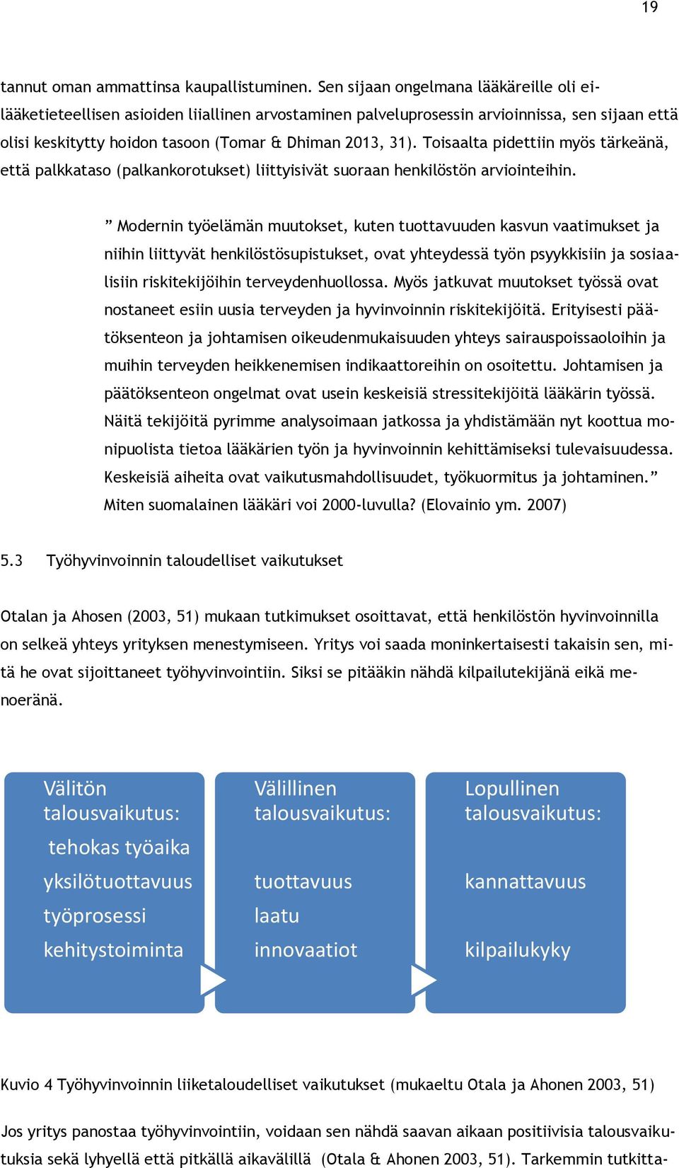 Toisaalta pidettiin myös tärkeänä, että palkkataso (palkankorotukset) liittyisivät suoraan henkilöstön arviointeihin.