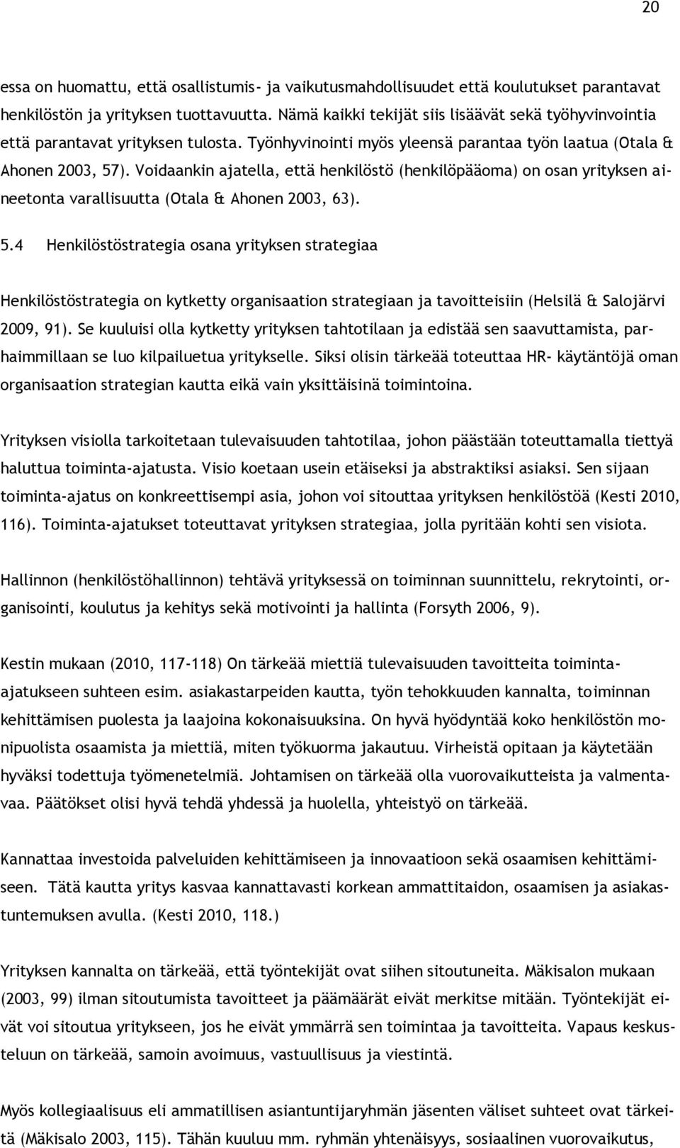 Voidaankin ajatella, että henkilöstö (henkilöpääoma) on osan yrityksen aineetonta varallisuutta (Otala & Ahonen 2003, 63). 5.