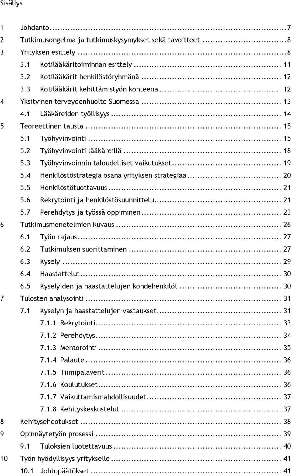 .. 18 5.3 Työhyvinvoinnin taloudelliset vaikutukset... 19 5.4 Henkilöstöstrategia osana yrityksen strategiaa... 20 5.5 Henkilöstötuottavuus... 21 5.6 Rekrytointi ja henkilöstösuunnittelu... 21 5.7 Perehdytys ja työssä oppiminen.