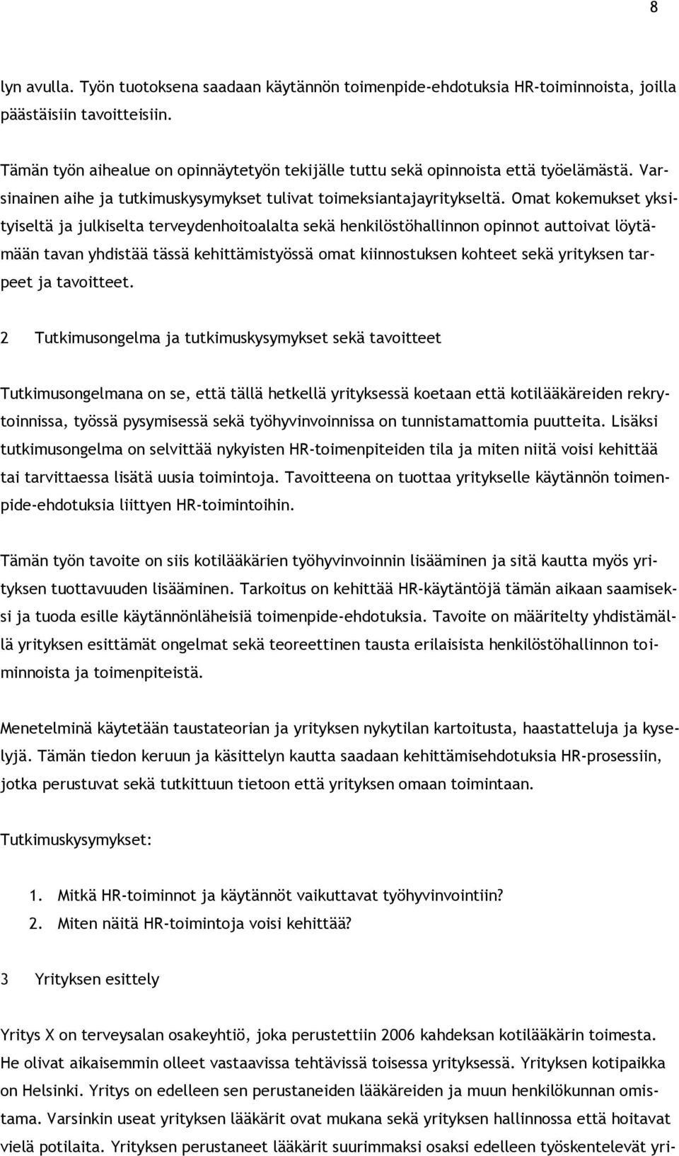 Omat kokemukset yksityiseltä ja julkiselta terveydenhoitoalalta sekä henkilöstöhallinnon opinnot auttoivat löytämään tavan yhdistää tässä kehittämistyössä omat kiinnostuksen kohteet sekä yrityksen