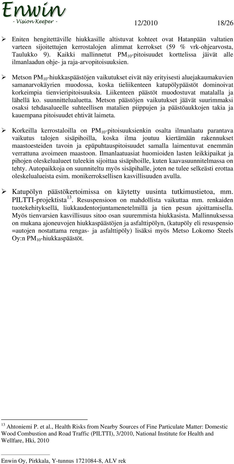 Metson PM 10 -hiukkaspäästöjen vaikutukset eivät näy erityisesti aluejakaumakuvien samanarvokäyrien muodossa, koska tieliikenteen katupölypäästöt dominoivat korkeimpia tienvieripitoisuuksia.