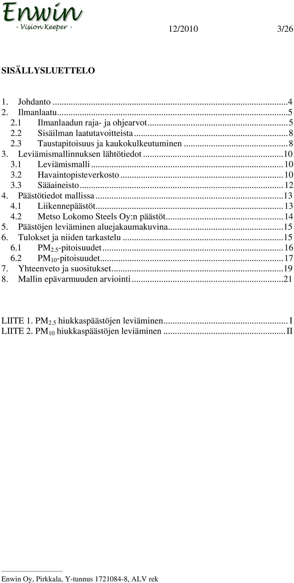 Päästötiedot mallissa... 13 4.1 Liikennepäästöt... 13 4.2 Metso Lokomo Steels Oy:n päästöt... 14 5. Päästöjen leviäminen aluejakaumakuvina... 15 6. Tulokset ja niiden tarkastelu.