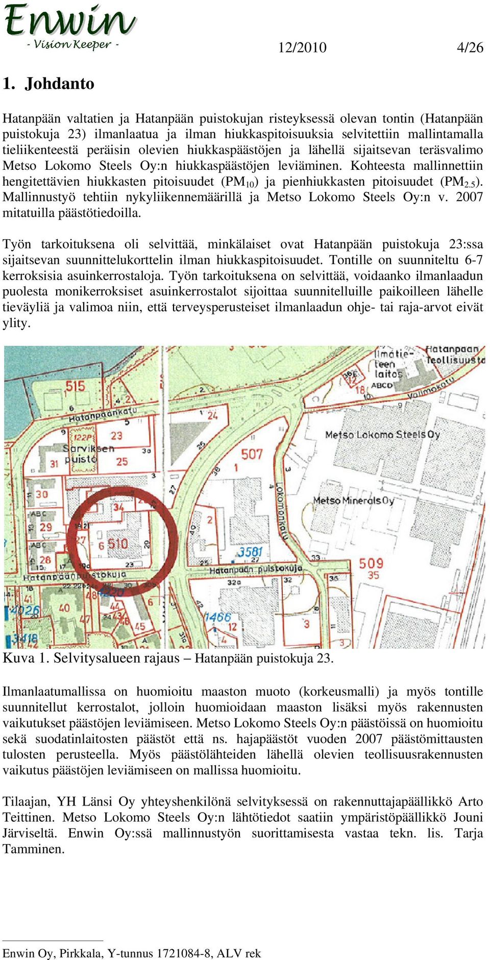 olevien hiukkaspäästöjen ja lähellä sijaitsevan teräsvalimo Metso Lokomo Steels Oy:n hiukkaspäästöjen leviäminen.