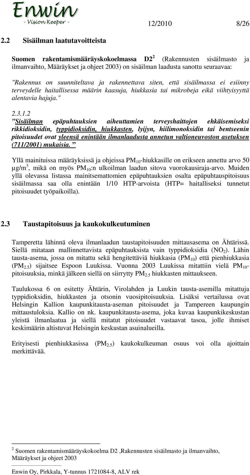 suunniteltava ja rakennettava siten, että sisäilmassa ei esiinny terveydelle haitallisessa määrin kaasuja, hiukkasia tai mikrobeja eikä viihtyisyyttä alentavia hajuja." 2.3.1.