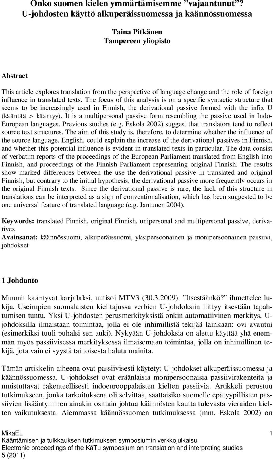 The focus of this analysis is on a specific syntactic structure that seems to be increasingly used in Finnish, the derivational passive formed with the infix U (kääntää > kääntyy).