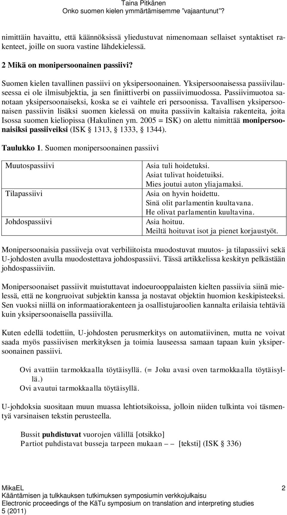 Passiivimuotoa sanotaan yksipersoonaiseksi, koska se ei vaihtele eri persoonissa.