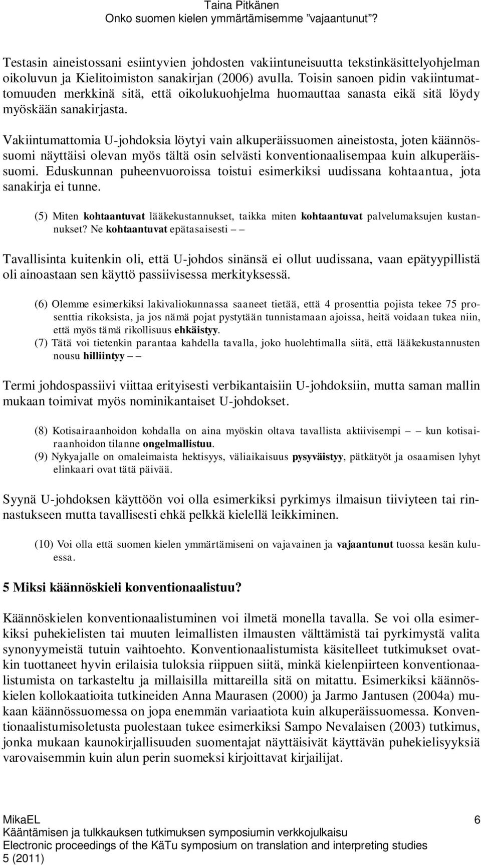 Vakiintumattomia U-johdoksia löytyi vain alkuperäissuomen aineistosta, joten käännössuomi näyttäisi olevan myös tältä osin selvästi konventionaalisempaa kuin alkuperäissuomi.