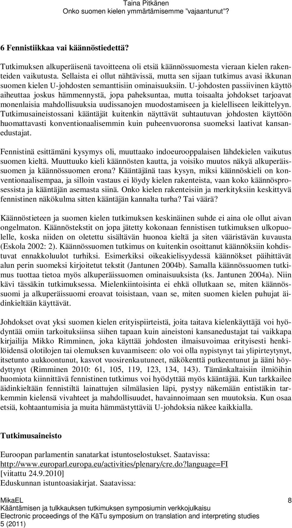 U-johdosten passiivinen käyttö aiheuttaa joskus hämmennystä, jopa paheksuntaa, mutta toisaalta johdokset tarjoavat monenlaisia mahdollisuuksia uudissanojen muodostamiseen ja kielelliseen leikittelyyn.