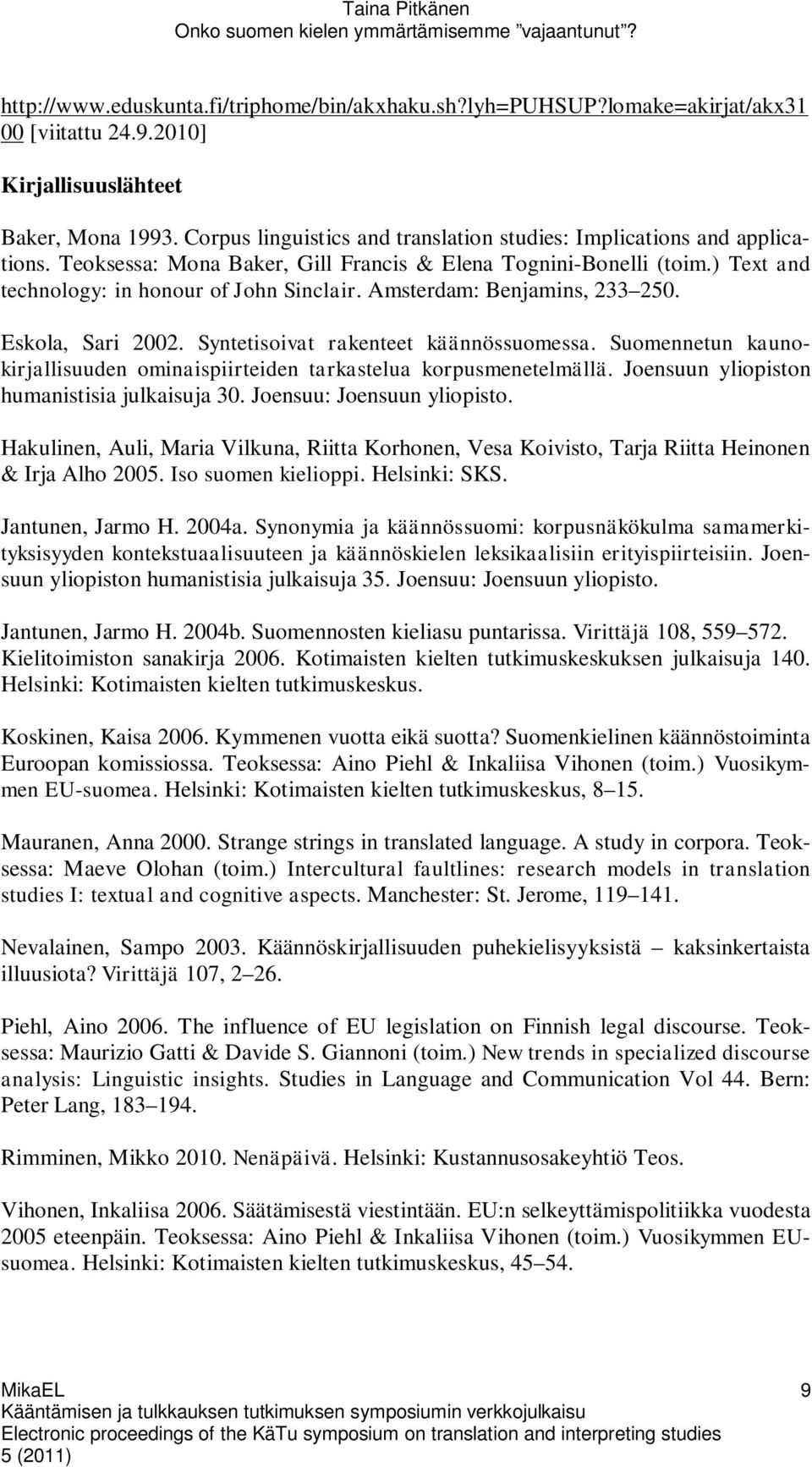 Amsterdam: Benjamins, 233 250. Eskola, Sari 2002. Syntetisoivat rakenteet käännössuomessa. Suomennetun kaunokirjallisuuden ominaispiirteiden tarkastelua korpusmenetelmällä.