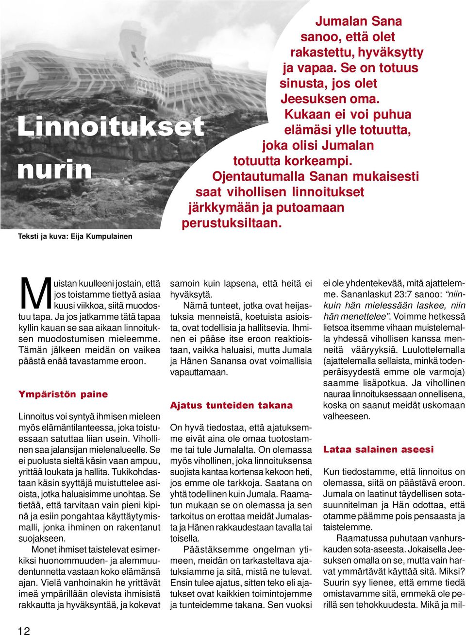 Muistan kuulleeni jostain, että jos toistamme tiettyä asiaa kuusi viikkoa, siitä muodostuu tapa. Ja jos jatkamme tätä tapaa kyllin kauan se saa aikaan linnoituksen muodostumisen mieleemme.