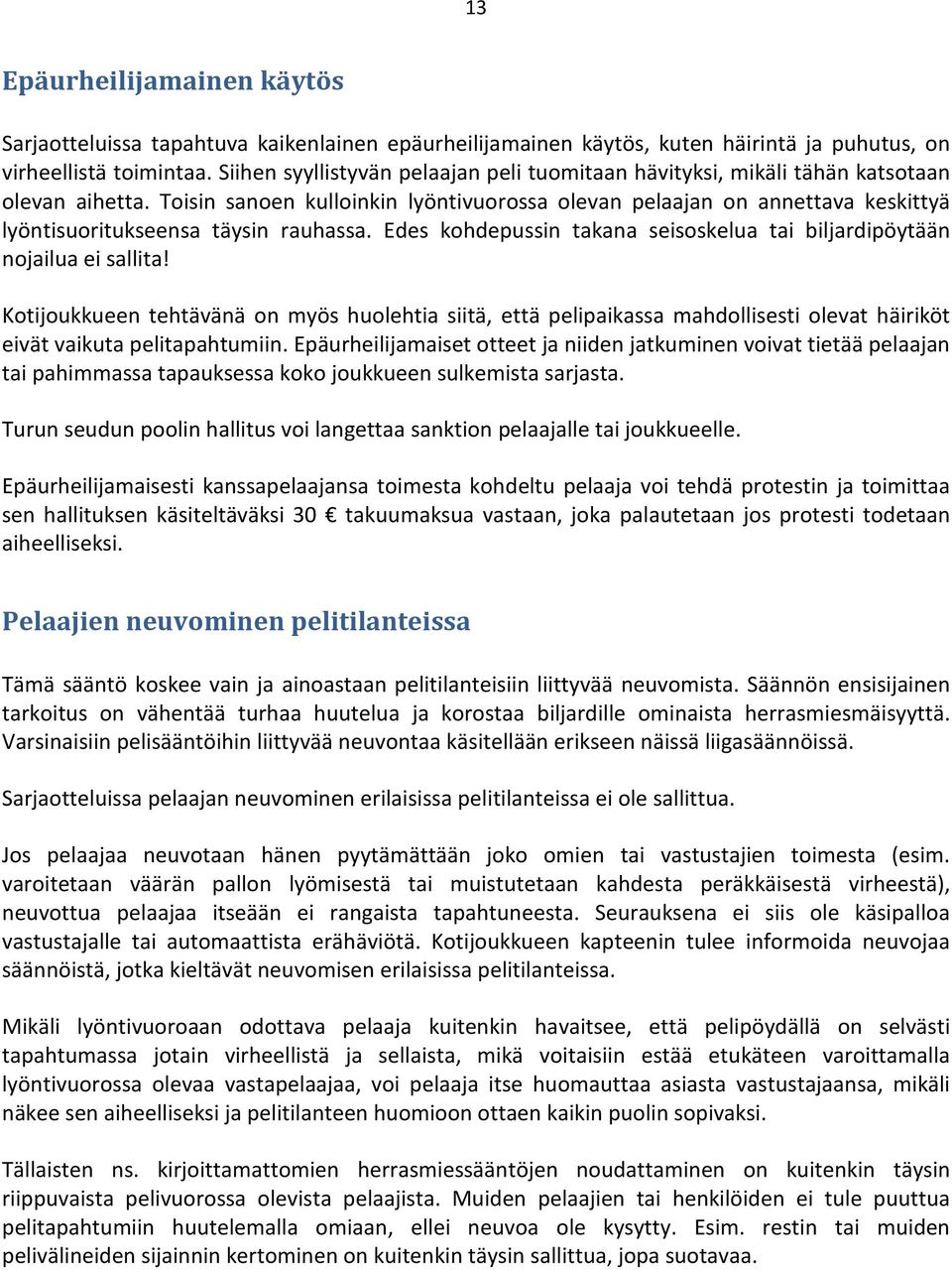 Toisin sanoen kulloinkin lyöntivuorossa olevan pelaajan on annettava keskittyä lyöntisuoritukseensa täysin rauhassa. Edes kohdepussin takana seisoskelua tai biljardipöytään nojailua ei sallita!