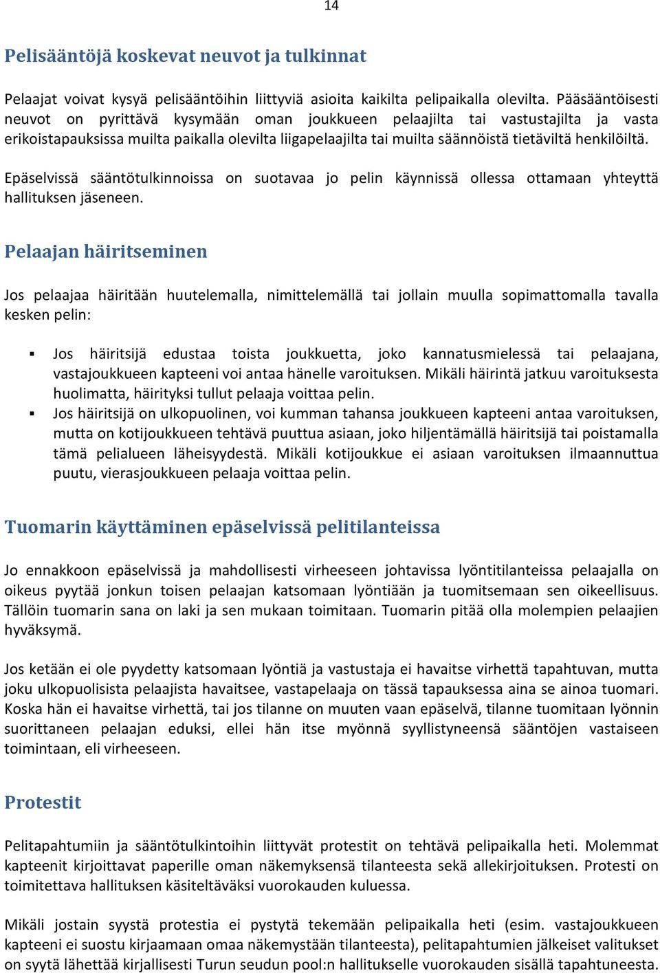 henkilöiltä. Epäselvissä sääntötulkinnoissa on suotavaa jo pelin käynnissä ollessa ottamaan yhteyttä hallituksen jäseneen.