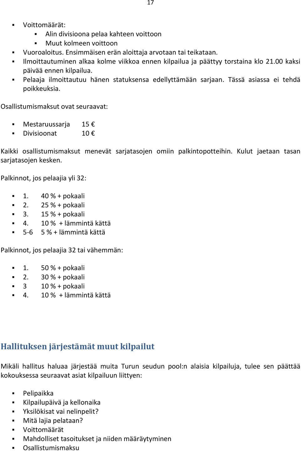 Tässä asiassa ei tehdä poikkeuksia. Osallistumismaksut ovat seuraavat: Mestaruussarja 15 Divisioonat 10 Kaikki osallistumismaksut menevät sarjatasojen omiin palkintopotteihin.