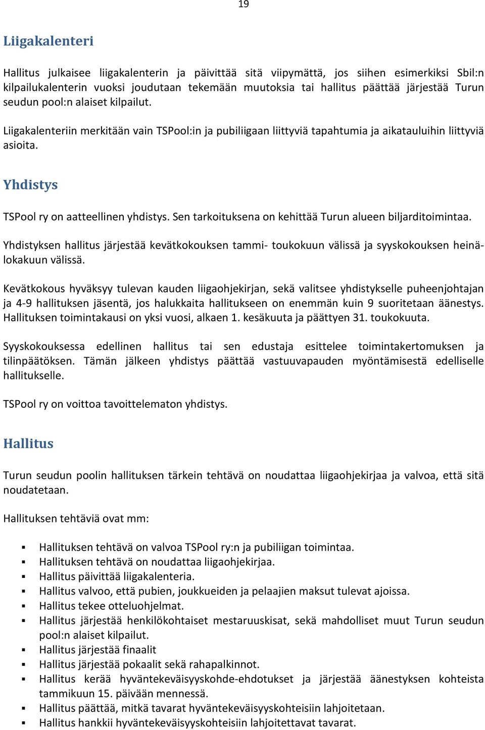 Sen tarkoituksena on kehittää Turun alueen biljarditoimintaa. Yhdistyksen hallitus järjestää kevätkokouksen tammi- toukokuun välissä ja syyskokouksen heinälokakuun välissä.