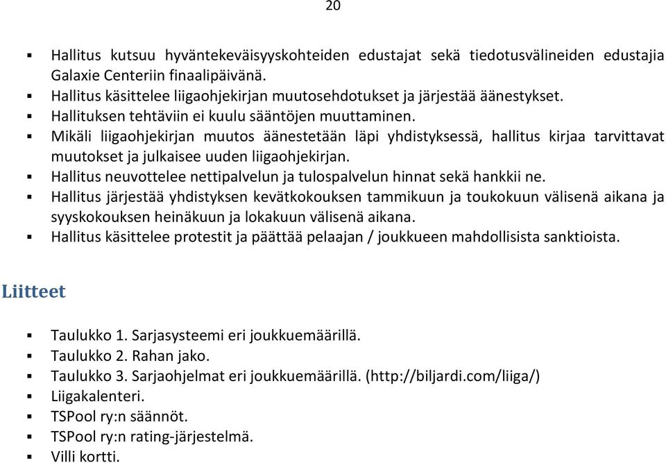 Mikäli liigaohjekirjan muutos äänestetään läpi yhdistyksessä, hallitus kirjaa tarvittavat muutokset ja julkaisee uuden liigaohjekirjan.