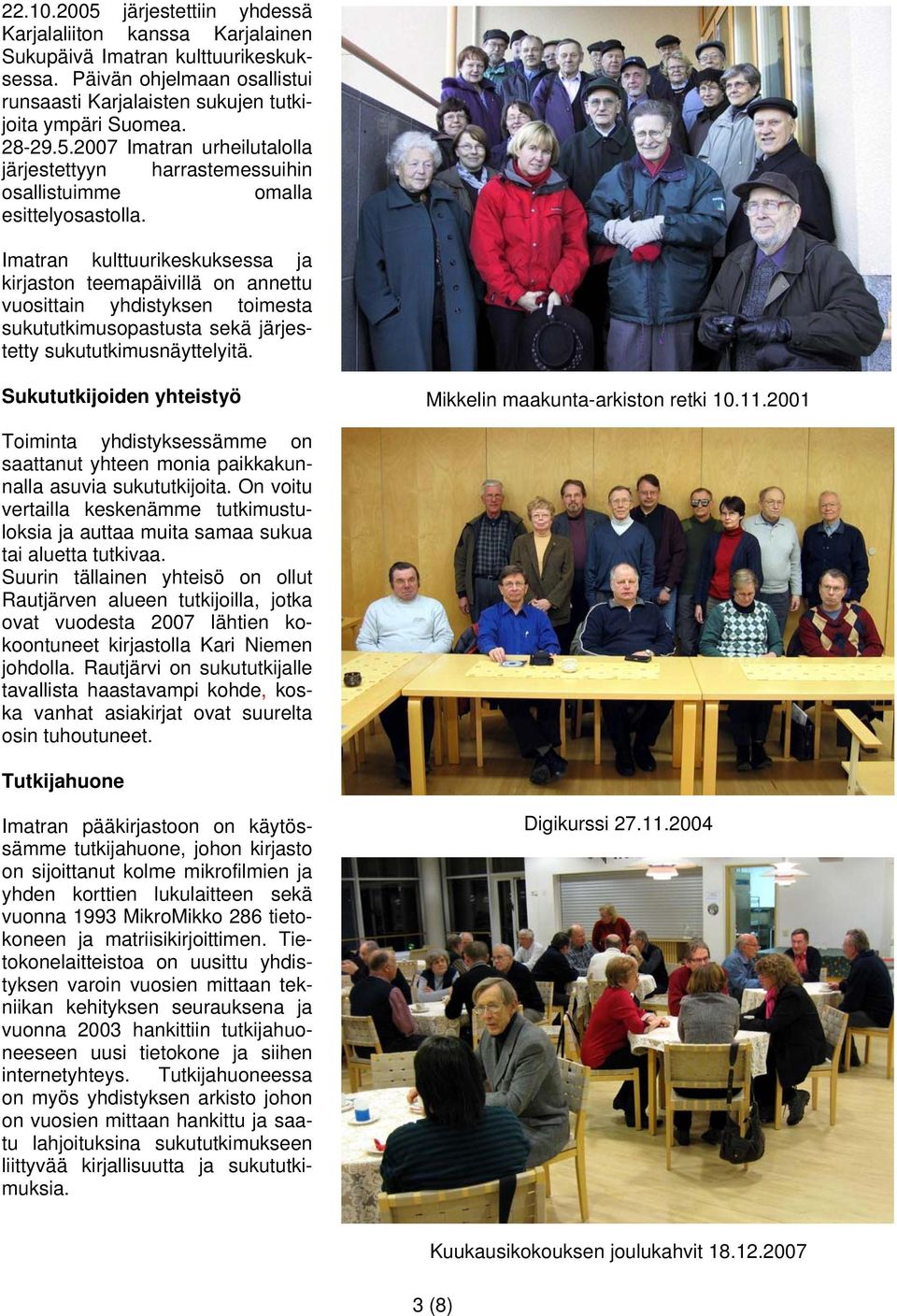 Sukututkijoiden yhteistyö Mikkelin maakunta-arkiston retki 10.11.2001 Toiminta yhdistyksessämme on saattanut yhteen monia paikkakunnalla asuvia sukututkijoita.
