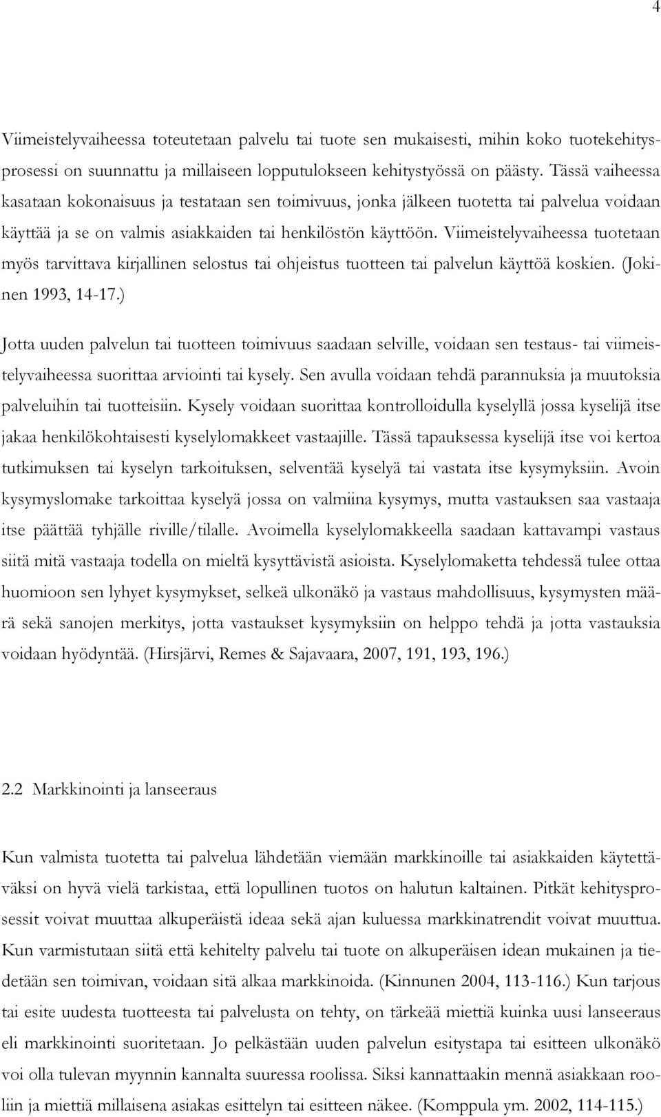 Viimeistelyvaiheessa tuotetaan myös tarvittava kirjallinen selostus tai ohjeistus tuotteen tai palvelun käyttöä koskien. (Jokinen 1993, 14-17.