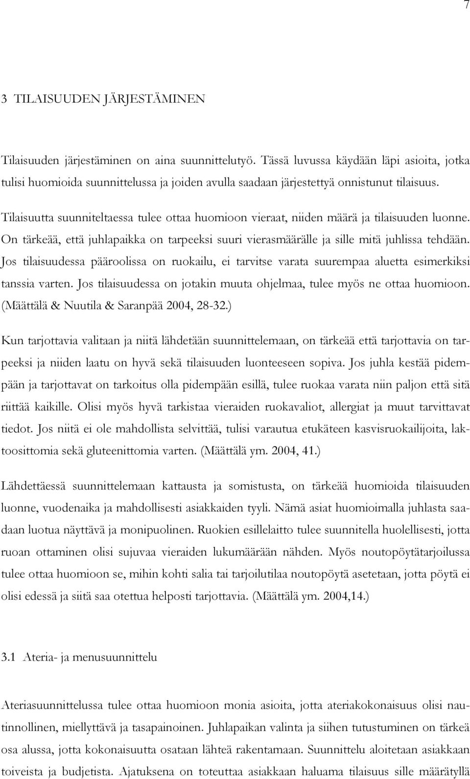 Tilaisuutta suunniteltaessa tulee ottaa huomioon vieraat, niiden määrä ja tilaisuuden luonne. On tärkeää, että juhlapaikka on tarpeeksi suuri vierasmäärälle ja sille mitä juhlissa tehdään.