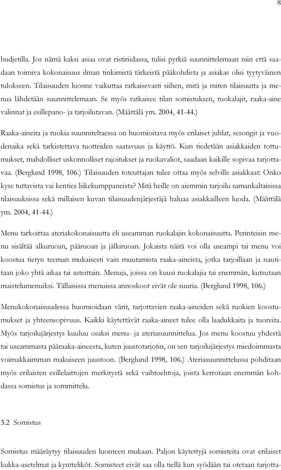 Tilaisuuden luonne vaikuttaa ratkaisevasti siihen, mitä ja miten tilaisuutta ja menua lähdetään suunnittelemaan.