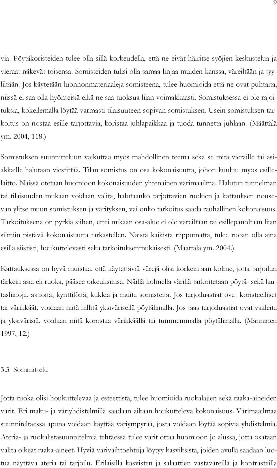 Jos käytetään luonnonmateriaaleja somisteena, tulee huomioida että ne ovat puhtaita, niissä ei saa olla hyönteisiä eikä ne saa tuoksua liian voimakkaasti.