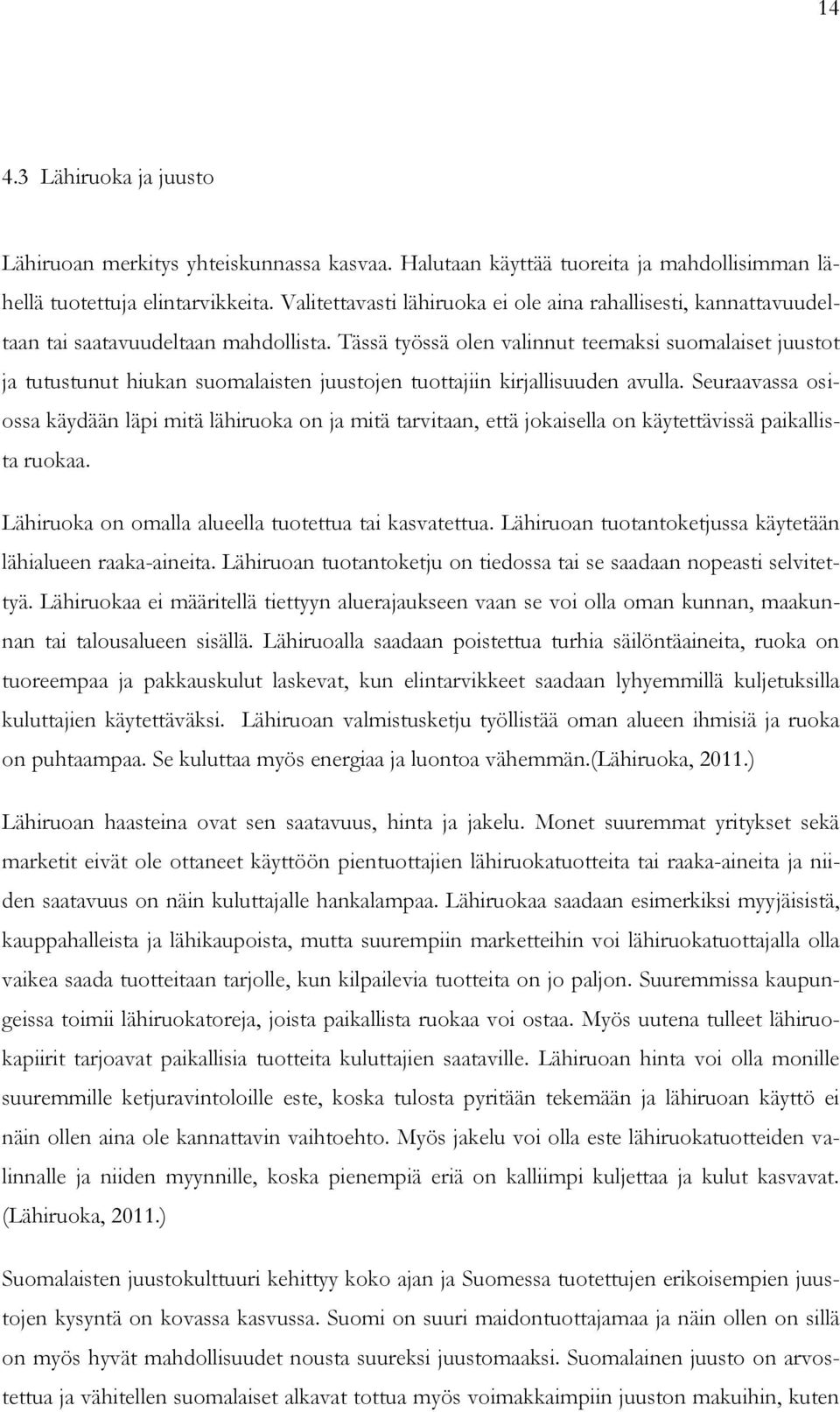 Tässä työssä olen valinnut teemaksi suomalaiset juustot ja tutustunut hiukan suomalaisten juustojen tuottajiin kirjallisuuden avulla.