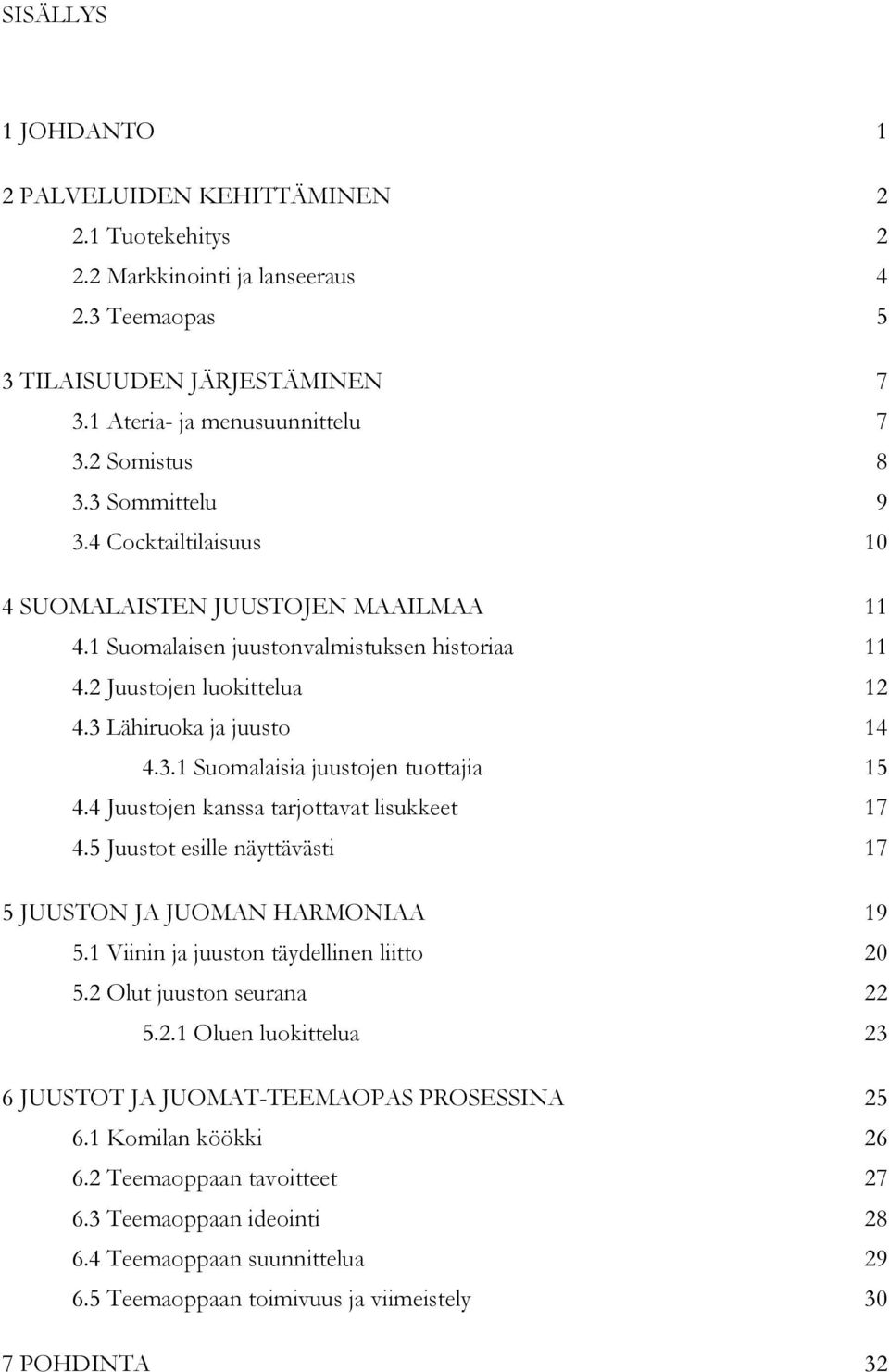 4 Juustojen kanssa tarjottavat lisukkeet 17 4.5 Juustot esille näyttävästi 17 5 JUUSTON JA JUOMAN HARMONIAA 19 5.1 Viinin ja juuston täydellinen liitto 20