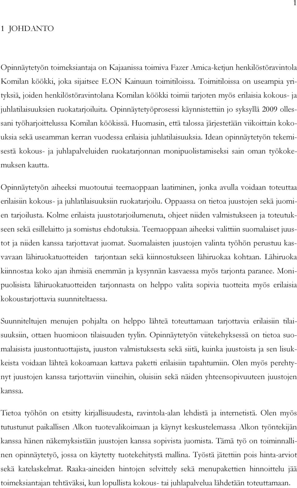 Opinnäytetyöprosessi käynnistettiin jo syksyllä 2009 ollessani työharjoittelussa Komilan köökissä.