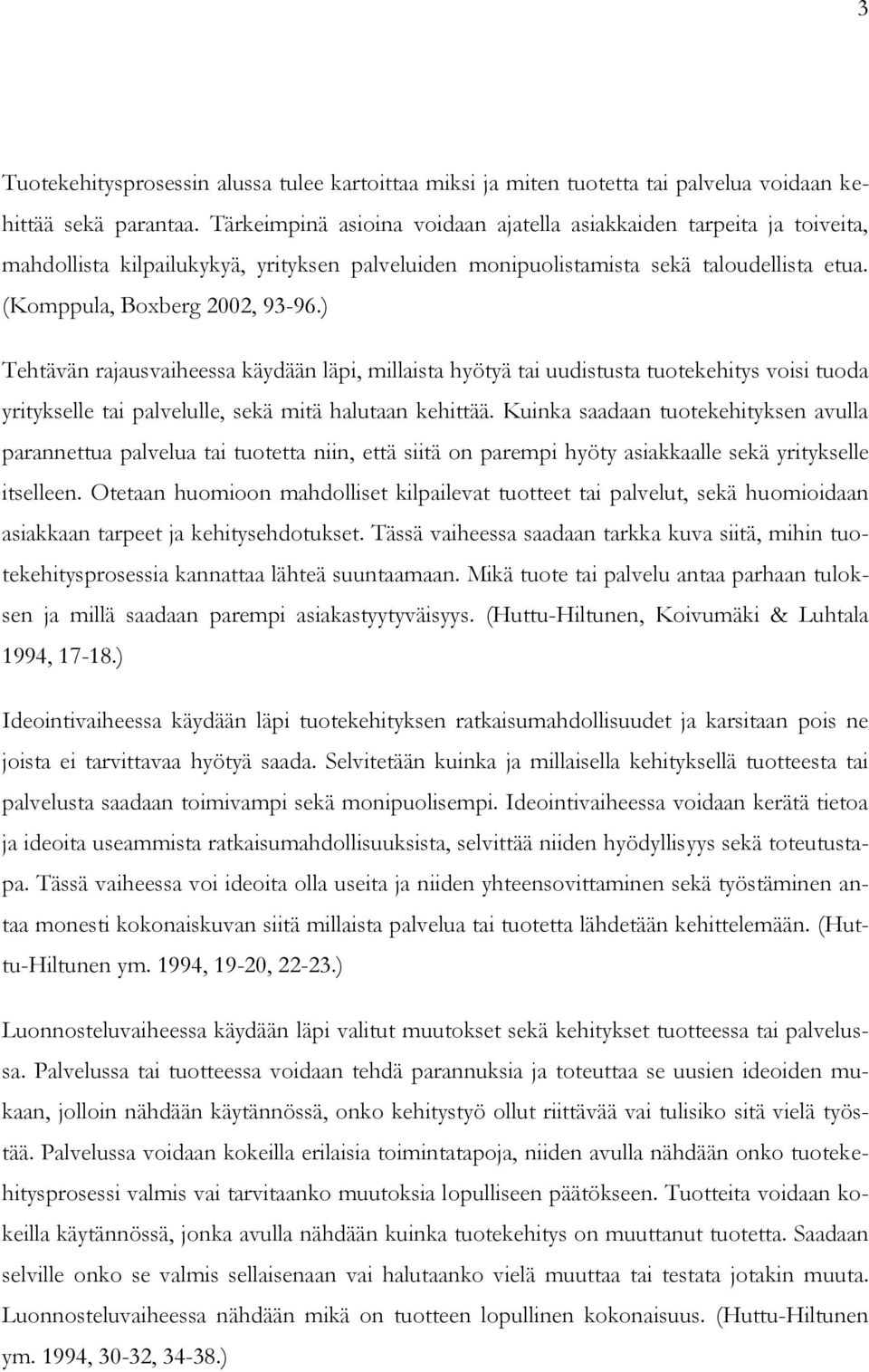 ) Tehtävän rajausvaiheessa käydään läpi, millaista hyötyä tai uudistusta tuotekehitys voisi tuoda yritykselle tai palvelulle, sekä mitä halutaan kehittää.