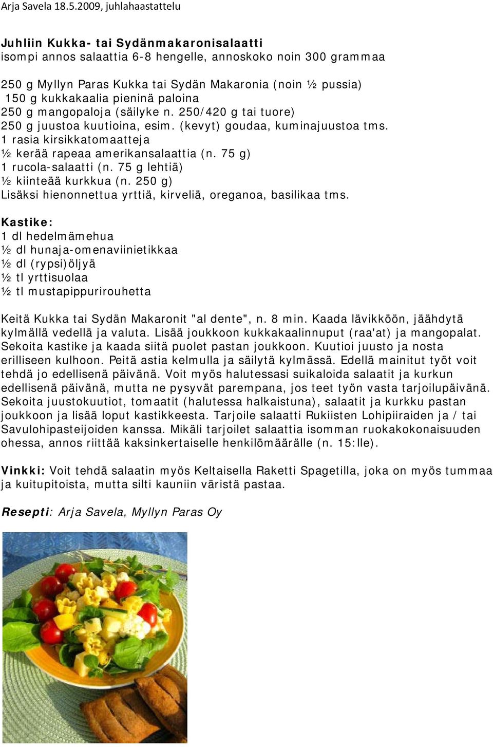 75 g) 1 rucola-salaatti (n. 75 g lehtiä) ½ kiinteää kurkkua (n. 250 g) Lisäksi hienonnettua yrttiä, kirveliä, oreganoa, basilikaa tms.
