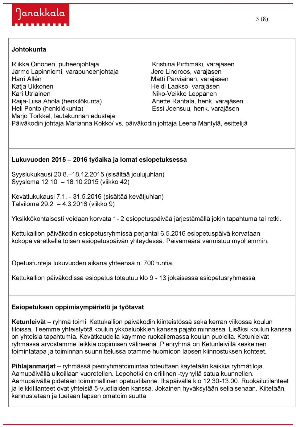 varajäsen Marjo Torkkel, lautakunnan edustaja Päiväkodin johtaja Marianna Kokko/ vs. päiväkodin johtaja Leena Mäntylä, esittelijä Lukuvuoden 2015 2016 työaika ja lomat esiopetuksessa Syyslukukausi 20.