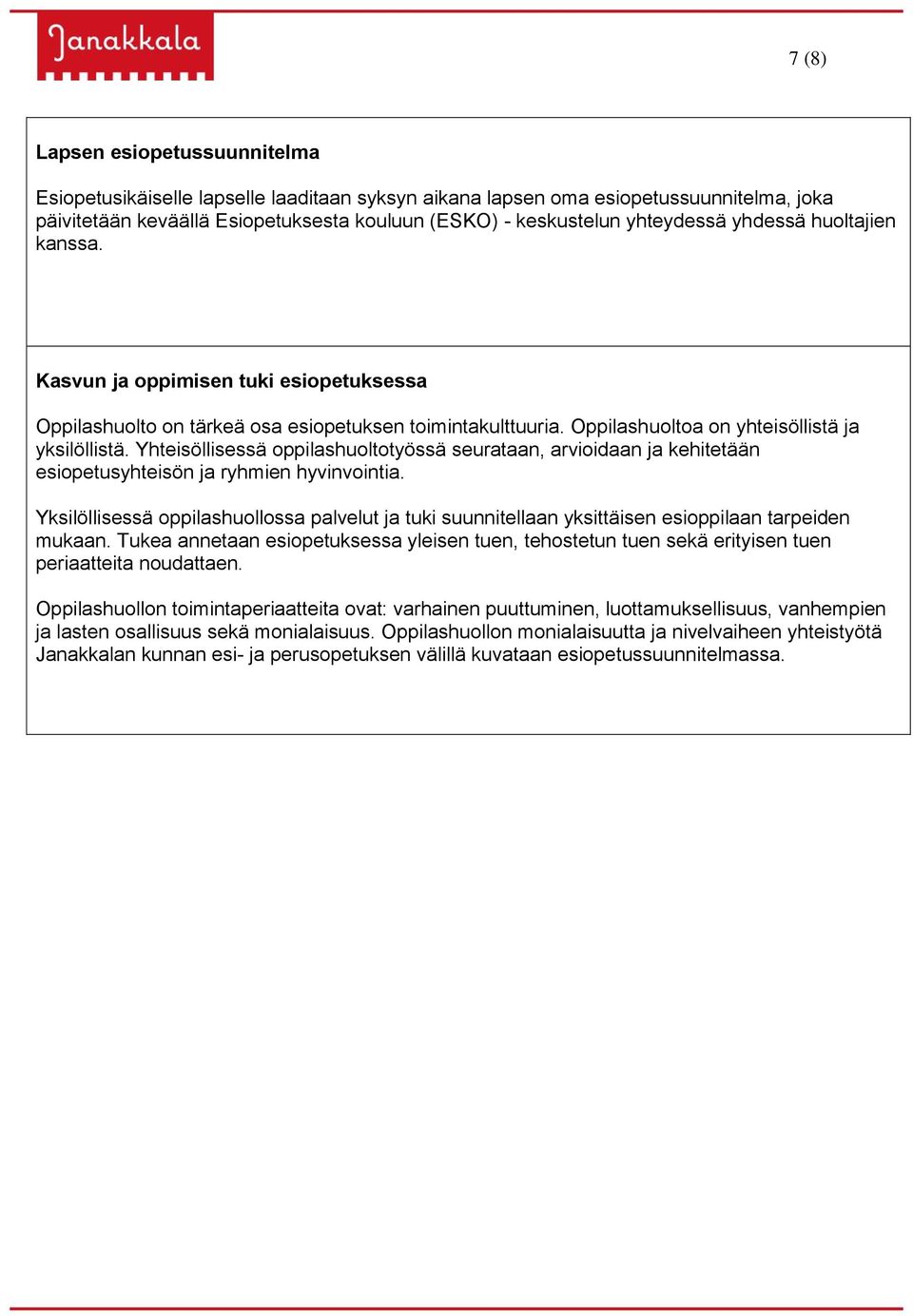 Yhteisöllisessä oppilashuoltotyössä seurataan, arvioidaan ja kehitetään esiopetusyhteisön ja ryhmien hyvinvointia.