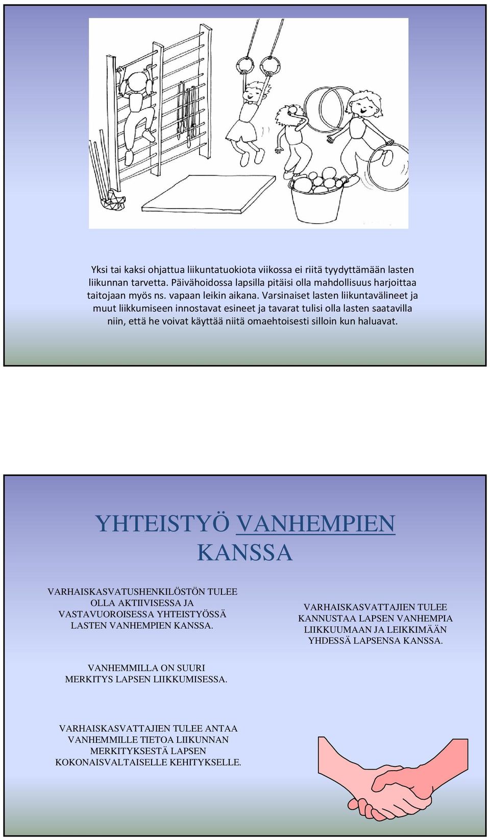 YHTEISTYÖ VANHEMPIEN KANSSA VARHAISKASVATUSHENKILÖSTÖN TULEE OLLA AKTIIVISESSA JA VASTAVUOROISESSA YHTEISTYÖSSÄ LASTEN VANHEMPIEN KANSSA.