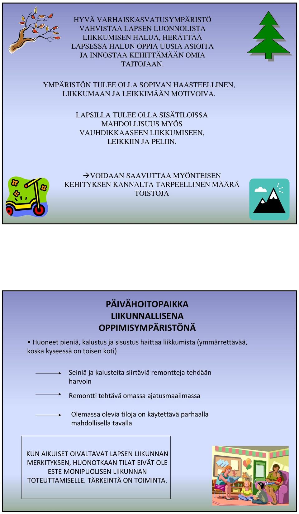 VOIDAAN SAAVUTTAA MYÖNTEISEN KEHITYKSEN KANNALTA TARPEELLINEN MÄÄRÄ TOISTOJA PÄIVÄHOITOPAIKKA LIIKUNNALLISENA OPPIMISYMPÄRISTÖNÄ Huoneet pieniä, kalustus ja sisustus haittaa liikkumista