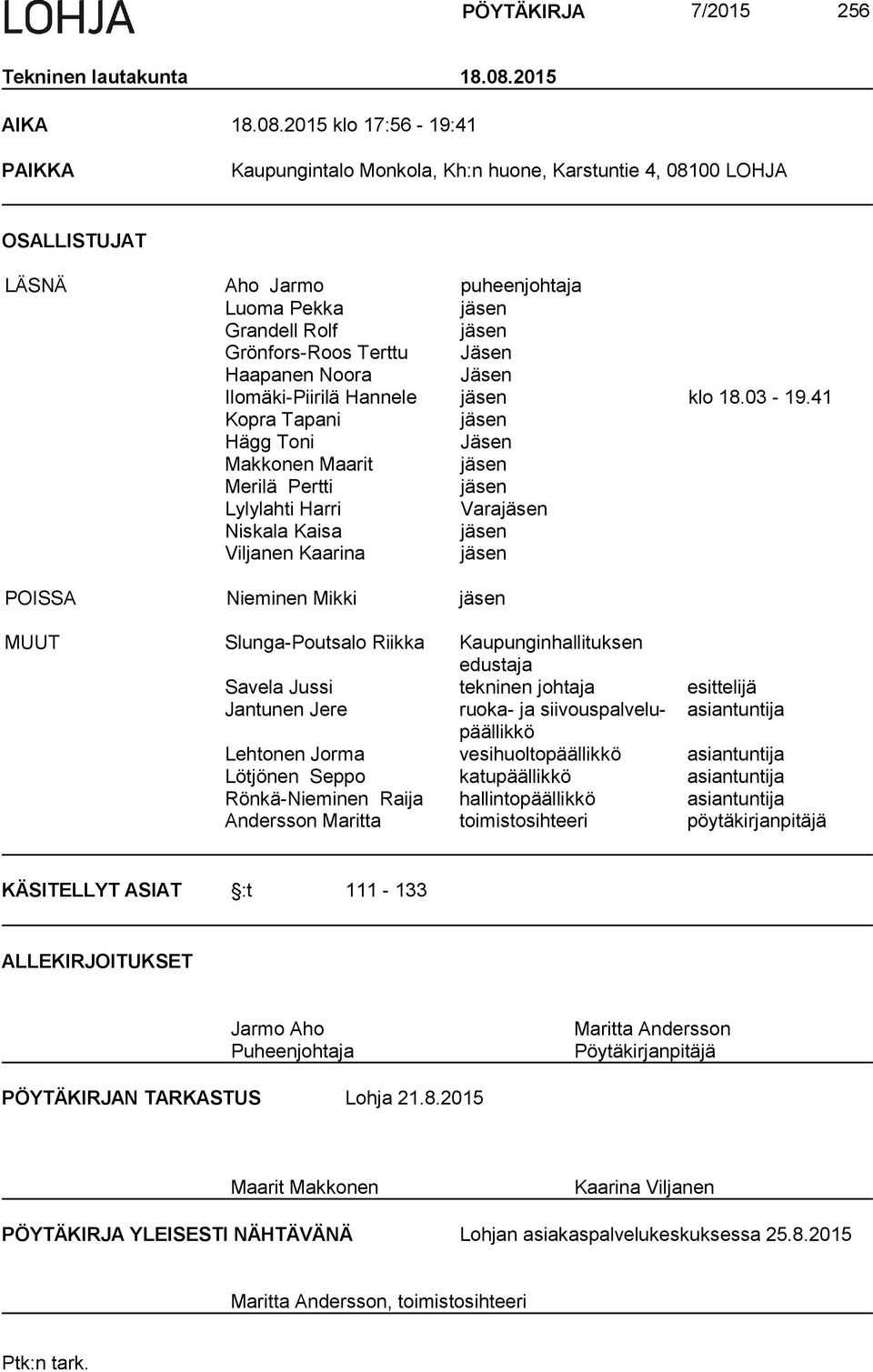 2015 klo 17:56-19:41 PAIKKA Kaupungintalo Monkola, Kh:n huone, Karstuntie 4, 08100 LOHJA OSALLISTUJAT LÄSNÄ Aho Jarmo puheenjohtaja Luoma Pekka jäsen Grandell Rolf jäsen Grönfors-Roos Terttu Jäsen