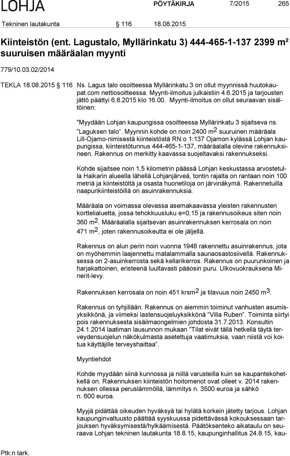 Myynti-ilmoitus on ollut seuraavan si sältöi nen: "Myydään Lohjan kaupungissa osoitteessa Myllärinkatu 3 sijaitseva ns. La guk sen talo.