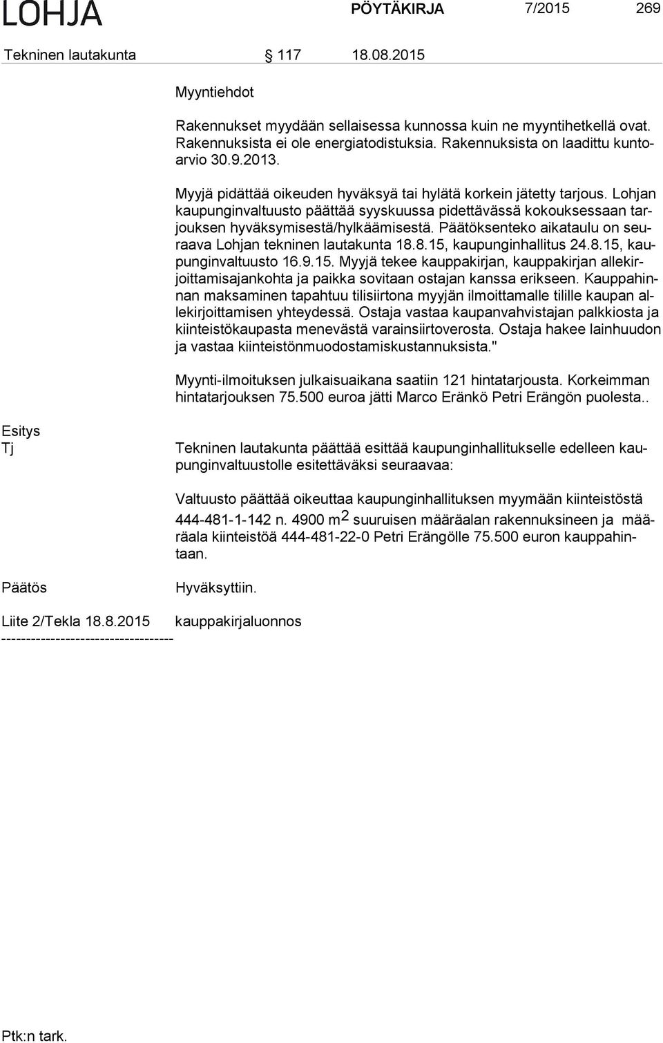Lohjan kau pun gin val tuus to päättää syyskuussa pidettävässä kokouksessaan tarjouk sen hyväksymisestä/hylkäämisestä. Päätöksenteko aikataulu on seuraa va Lohjan tekninen lautakunta 18.