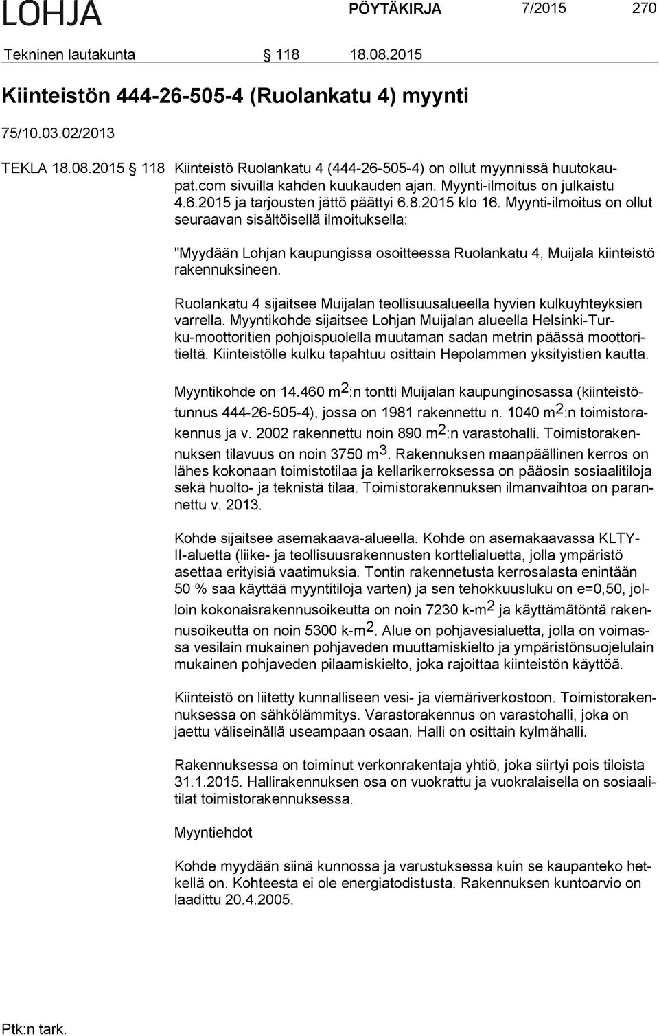 Myynti-ilmoitus on ollut seu raa van sisältöisellä il moi tuk sel la: "Myydään Lohjan kaupungissa osoitteessa Ruolankatu 4, Muijala kiinteistö ra ken nuk si neen.