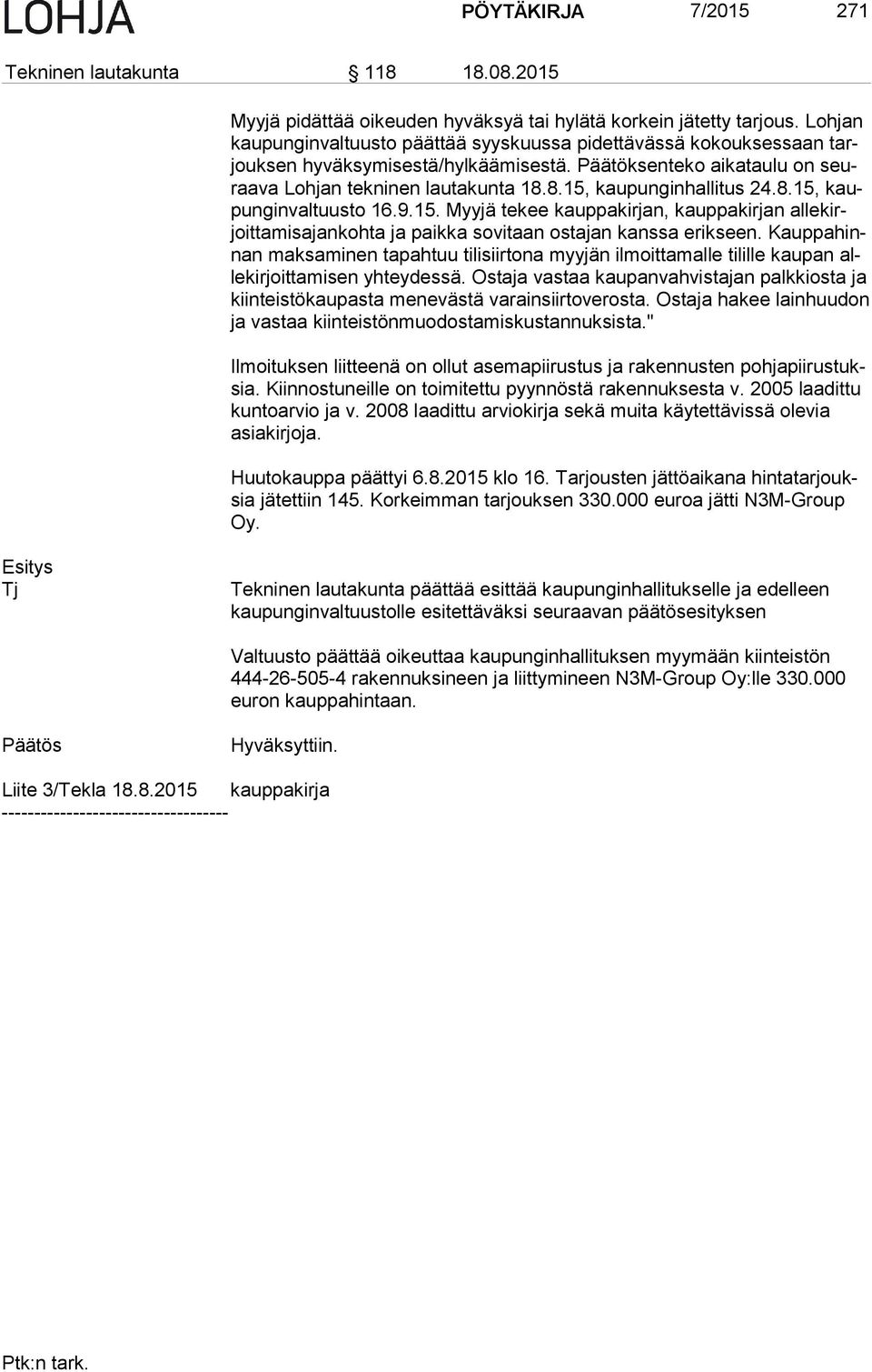 8.15, kaupunginhallitus 24.8.15, kaupun gin val tuus to 16.9.15. Myyjä tekee kauppakirjan, kauppakirjan al le kirjoit ta mis ajan koh ta ja paikka sovitaan ostajan kanssa erikseen.