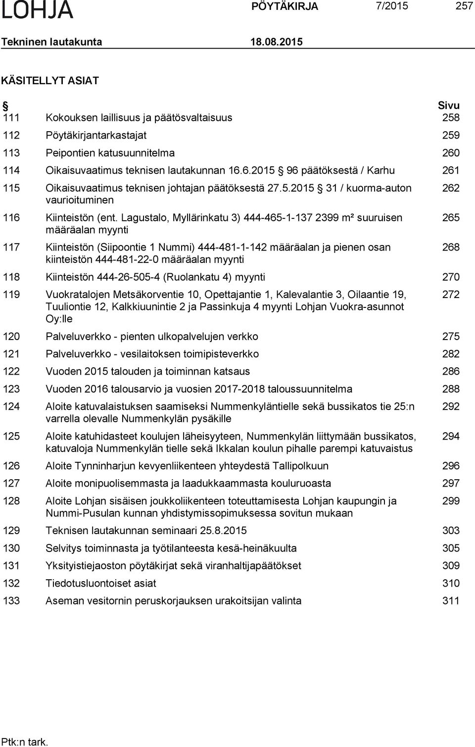 114 Oikaisuvaatimus teknisen lautakunnan 16.6.2015 96 päätöksestä / Karhu 261 115 Oikaisuvaatimus teknisen johtajan päätöksestä 27.5.2015 31 / kuorma-auton vaurioituminen 116 Kiinteistön (ent.