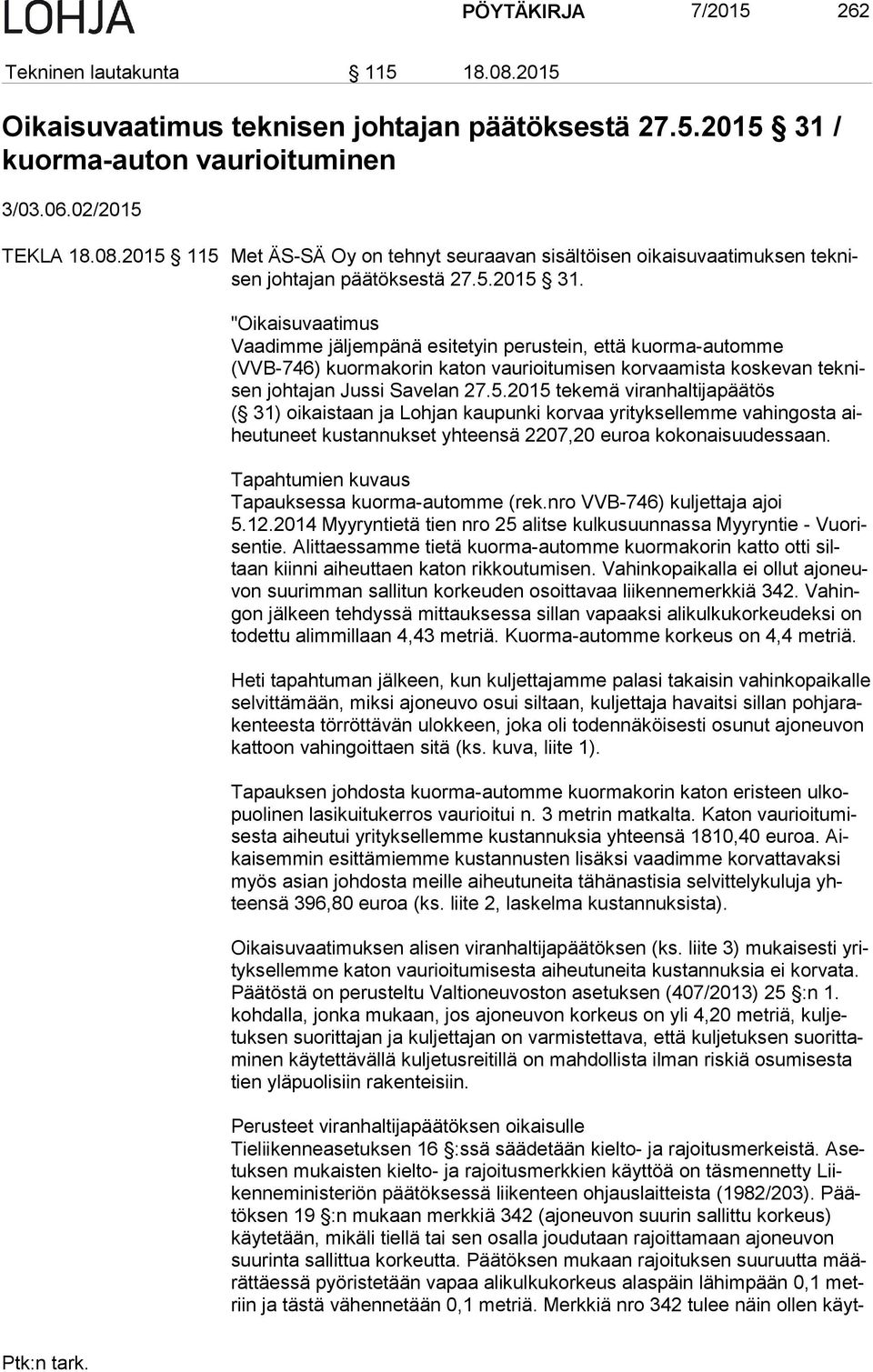Tapahtumien kuvaus Tapauksessa kuorma-automme (rek.nro VVB-746) kuljettaja ajoi 5.12.2014 Myyryntietä tien nro 25 alitse kulkusuunnassa Myyryntie - Vuo risen tie.